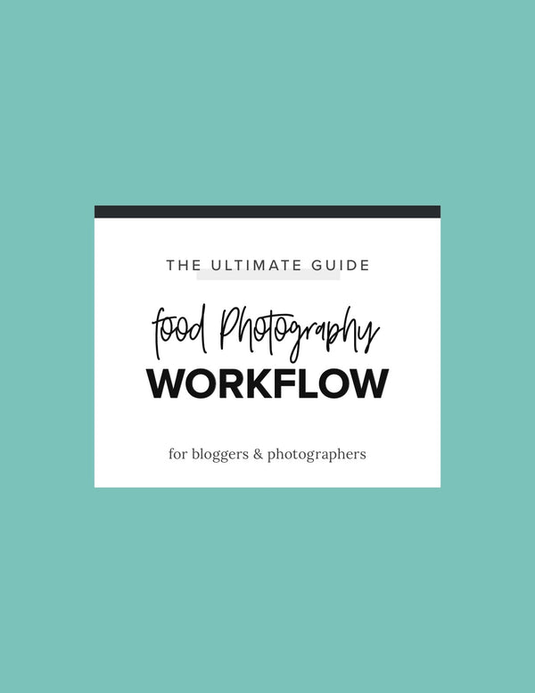 Food Photography Workflow — the ultimate 22-step guide for bloggers and photographers