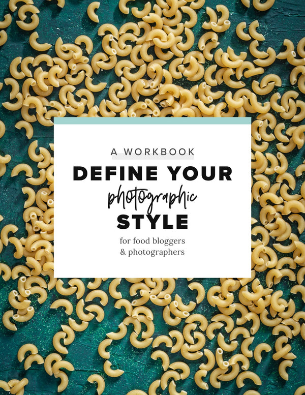 Define Your Photographic Style — a 13-page workbook for food bloggers and photographers